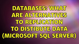 Databases: What are alternatives to Replication to distibute data (Microsoft SQL Server)