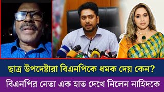 ছাত্র উপদেষ্টারা বিএনপিকে ধমক দেয় কেন? বিএনপির নেতা এক হাত দেখে নিলেন নাহিদকে