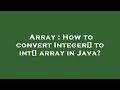 Array : How to convert Integer[] to int[] array in Java?