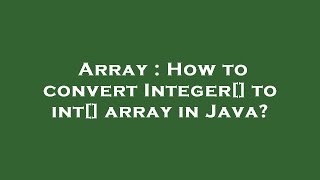 Array : How to convert Integer[] to int[] array in Java?
