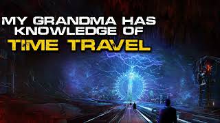 Time Travel Story | "My Grandma Has Firsthand Knowledge of Time Travel" | Sci-Fi Creepypasta