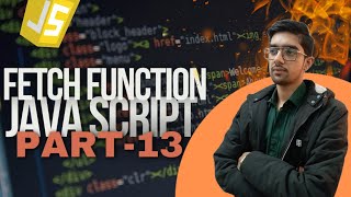 JAVA Script Part-13 | Fetch Function in JS | Bhavy Sharma | Web Development