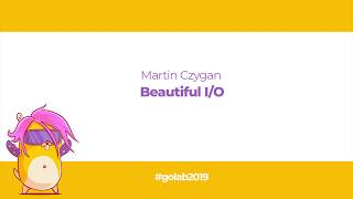 GoLab 2019 - Martin Czygan - Beautiful I/O