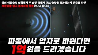 영의 이중슬릿 실험에서 빛이 두 슬릿 중에서 어느 슬릿을 통과하는지 관측을 하면 파동성을 잃고 입자처럼 행동한다고 합니다. 그러나 이것은 틀렸습니다.