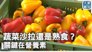 蔬菜沙拉還是熟食？關鍵在營養素｜大愛新聞 @DaaiWorldNews