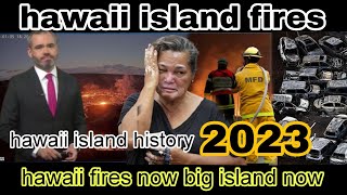 hawaii fires now big island now