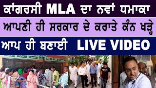 ਕਾਂਗਰਸੀ MLA  ਦਾ ਨਵਾਂ ਧਮਾਕਾ ਆਪਣੀ ਹੀ ਸਰਕਾਰ ਦੇ ਕਰਾਤੇ ਕੰਨ ਖੜ੍ਹੇ ਆਪ ਹੀ ਬਣਾਈ  LIVE VIDEO