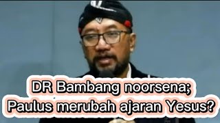 DR Bambang noorsena;Paulus merubah ajaran Yesus?