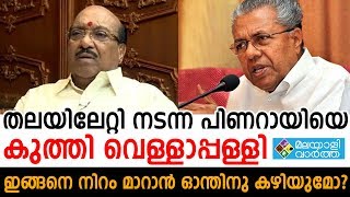 തലയിലേറ്റി നടന്ന പിണറായിയെ കുത്തി വെള്ളാപ്പള്ളി