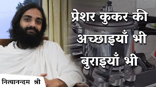 प्रेशर कुकर का खाना अच्छा या बुरा Is Pressure Cooker Good for Health? Answered By Nityanandam Shree