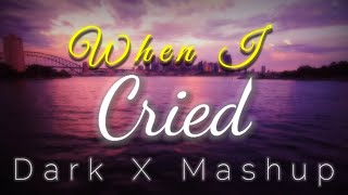 When I Cried - DarkX Mashup - Sad Emotional Mashup Songs 2022