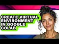 How to Create Virtual Environment in Google Colab - Easy Guide