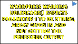 Warning: urlencode() expects parameter 1 to be string, array given in and not getting the...