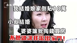 我結婚娘家倒貼10萬，小叔結婚，婆婆讓我掏錢買房，不然讓我滾出家門！