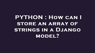 PYTHON : How can I store an array of strings in a Django model?