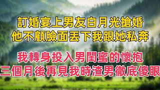 訂婚宴上男友白月光搶婚，他不顧臉面丟下我跟她私奔，我轉身投入男閨蜜的懷抱，三個月後再見我時渣男徹底傻眼了#情感故事 #情感 #生活經驗 #人生感悟 #為人處世