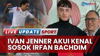 Ivan Jenner Kenal Irfan Bachdim, Pernah di Kasih Kaus & Sama-sama Miliki Hubungan dengan FC Utrecht