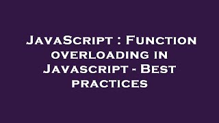 JavaScript : Function overloading in Javascript - Best practices