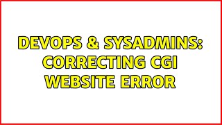 DevOps & SysAdmins: Correcting CGI Website Error