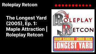 Roleplay Retcon - The Longest Yard (2005), Ep. 1: Maple Attraction | Roleplay Retcon