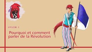 Pourquoi et comment parler de la Révolution ? - La Révolution, épisode 0