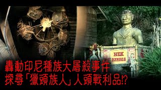 ※經典重温※2009年【《怪談》印尼加里萬丹不思議手記 III】獵頭記︱轟動印尼種族大屠殺事件 探尋「獵頭族人」 人頭戰利品!?