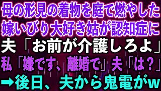 【スカッとする話】母の形見の着物を庭で燃やした嫁いびり大好き姑が認知症に。夫「お前が介護しろよ」私「嫌です、離婚で」夫「は？」➡︎後日、夫から鬼電が