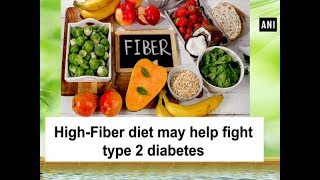 High-Fiber diet may help fight type 2 diabetes - ANI News