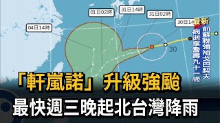 「軒嵐諾」升級強颱 最快週三晚起北台灣降雨－民視台語新聞