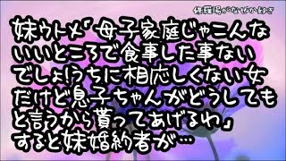 【修羅場】結婚の顔合わせ食事会で妹ウトメ「母子家庭じゃこんないいところで食事した事ないでしょ！こんな女うちに相応しくないけど息子ちゃんがどうしてもと言うから貰ってあげるわ」すると妹婚約者が…