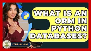 What Is An ORM In Python Databases? - Python Code School