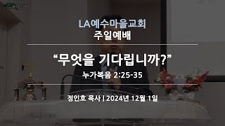 LA예수마을교회 (LAJVC) | 12/1/2024 주일예배 정인호목사 | 무엇을 기다립니까?