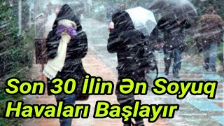 Son 30 ilin soyuq havaları gəlir - Qar, Yağış, Çovğun - XƏBƏRDARLIQ