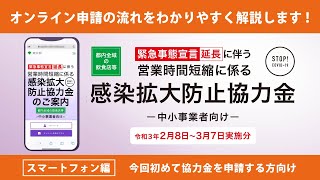 【緊急事態宣言延長に伴う営業時間短縮に係る感染拡大防止協力金（令和3年2月8日～3月7日実施分）】オンライン申請 スマホ編 《今回初めて協力金を申請する方向け》