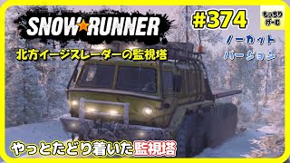 SNOWRUNNER #374 ノーカットバージョン アムール 【雑談実況プレイ】 北方イージスレーダーの監視塔　やっとたどり着いた監視塔　【毎日更新】