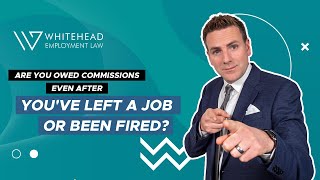 Are you owed commissions even after you've left a job or been fired?