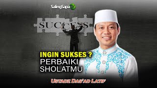 INGIN SUKSES, PERBAIKI SHOLATMU |  USTADZ DAS'AD LATIF