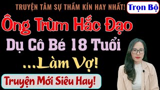 [Trọn Bộ] Ông Trùm Hắc Đạo Dụ Cô Bé 18 Tuổi Làm Vợ! - MC Thanh Hằng