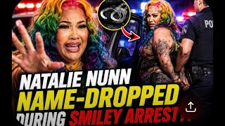 Natalie Nunn Name-Dropped During Smiley Arrest?!
