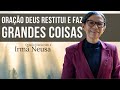 Oração Deus Restitui e Faz Grandes Coisas • Irmã Neusa • 02/01/2023