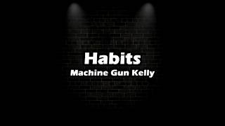 Habits - Machine Gun Kelly (lyrics)