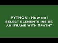 PYTHON : How do I select elements inside an iframe with Xpath?