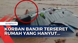 Detik-Detik Korban Banjir di Sumbawa NTB Ikut Terseret Rumah yang Hanyut!
