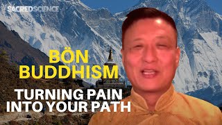 Tenzin Wangyal Rinpoche | Turning Your Pain Into Your Path | Bön Buddhism