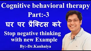 Cognitive behavioral therapy,Part:-3,घर पर प्रैक्टिस करे ,stop negative thinking with new example