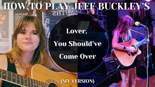 How To Play Jeff Buckley's 'Lover, You Should've Come Over' (My Version)