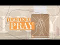 Teach Us To Pray | Week 1