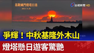 爭輝！中秋基隆外木山 燈塔懸日遊客驚艷