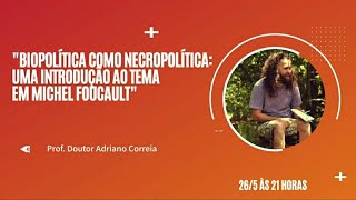 Biopolítica como Necropolítica: Uma Introdução ao Tema em Michel Foucault  - Dr. Adriano Correia