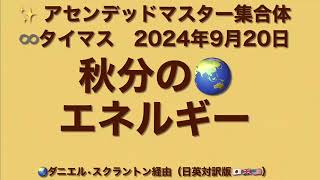 「秋分のエネルギーに備えよう／Get Ready for the Equinox Energies」アセンデッドマスター集合体：∞タイマス（24年9月20日）ダニエル・スクラントン経由（日英対訳版）